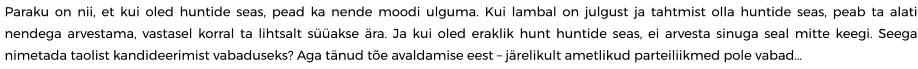 Paraku on nii, et kui oled huntide seas, pead ka nende moodi ulguma. Kui lambal on julgust ja tahtmist olla huntide seas, peab ta alati nendega arvestama, vastasel korral ta lihtsalt süüakse ära. Ja kui oled eraklik hunt huntide seas, ei arvesta sinuga seal mitte keegi. Seega nimetada taolist kandideerimist vabaduseks? Aga tänud tõe avaldamise eest – järelikult ametlikud parteiliikmed pole vabad…